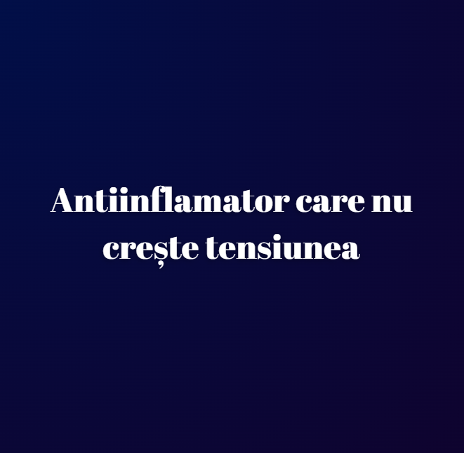 Antiinflamator care nu crește tensiunea