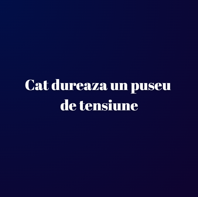 Cat dureaza un puseu de tensiune