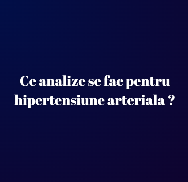 Ce analize se fac pentru hipertensiune arteriala