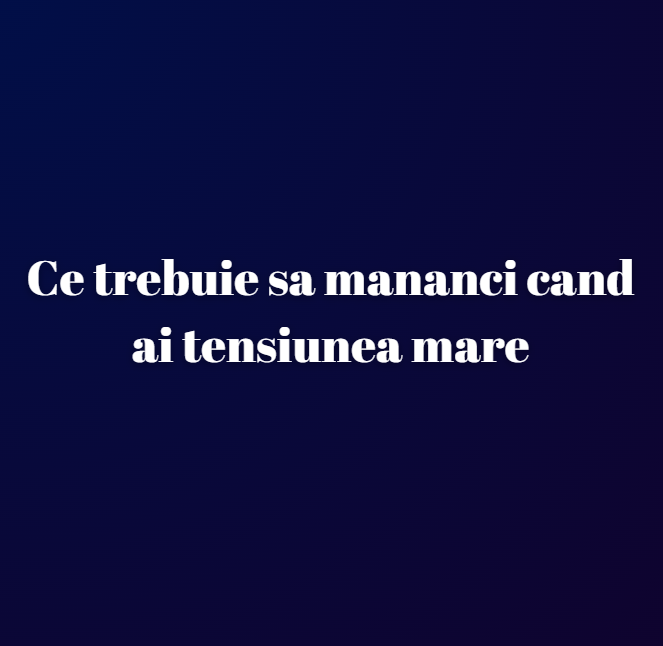 Ce trebuie sa mananci cand ai tensiunea mare