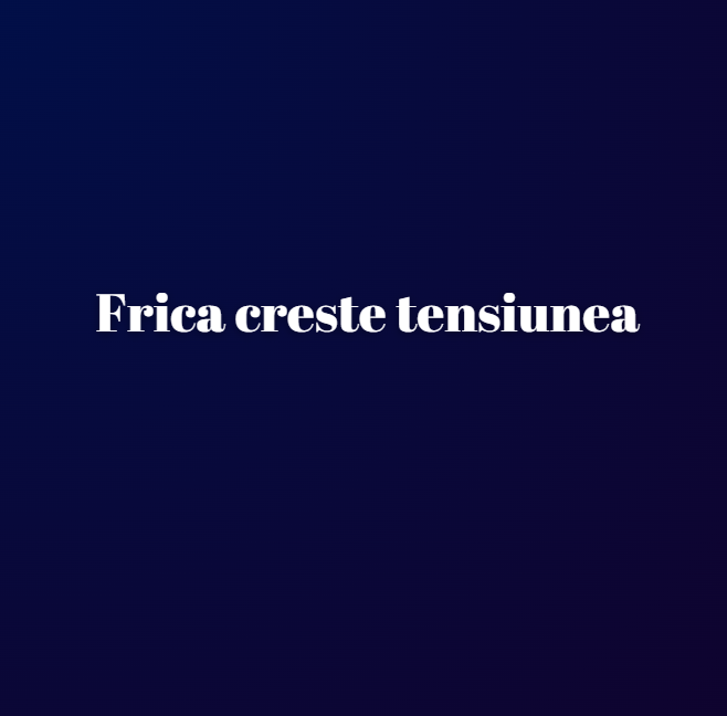 Frica creste tensiunea