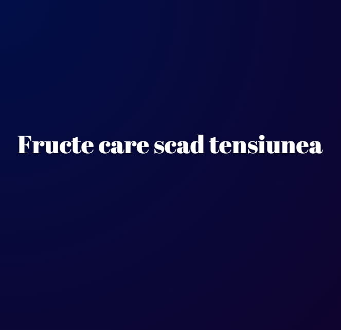 Fructe care scad tensiunea