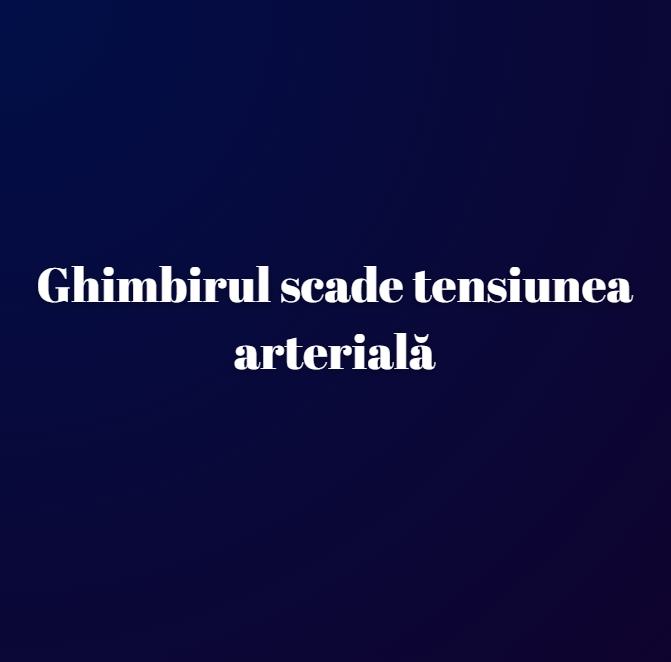 Ghimbirul scade tensiunea arterială