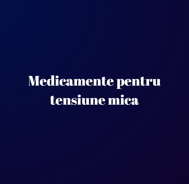 Medicamente pentru tensiune mica